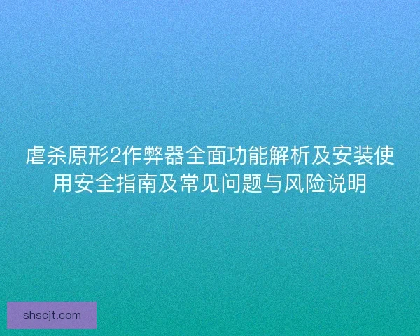 虐杀原形2作弊器全面功能解析及安装使用安全指南及常见问题与风险说明 虐杀原形2作弊器全面功能解析及安装使用安全指南及常见问题与风险说明